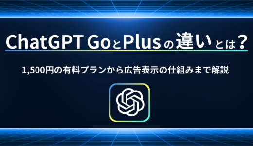 ChatGPT GoとPlusの違いとは？月額1,500円の有料プランから広告表示の仕組みまで解説