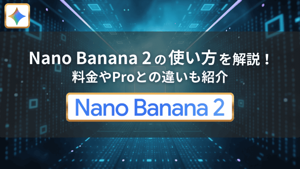 Nano Banana 2の使い方を解説！料金やProとの違いも紹介